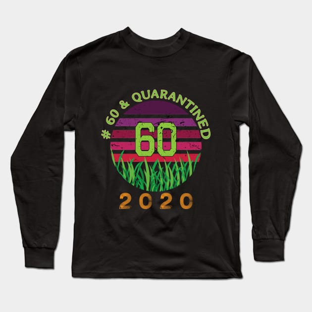 # 60 & Quarantined 2020, 60th birthday, 2020 Quarantine, Quaranteen shirt, official retired 2020, Quarantine celebration. Long Sleeve T-Shirt by egygraphics